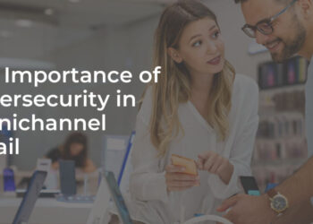 The Importance of Cybersecurity in Omnichannel Retail